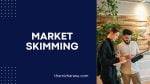 Market skimming | A Comprehensive Guide and Strategy